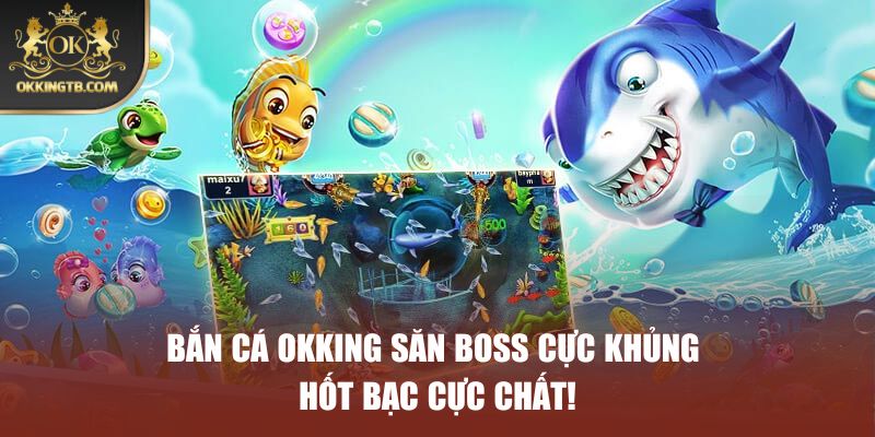 Đôi nét về siêu phẩm bắn cá OKKING