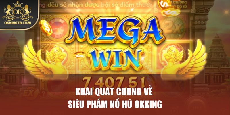 Đôi nét về tựa game nổ hũ OKKING cực hot