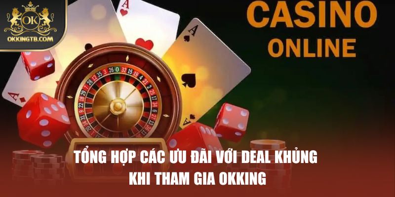 Tổng hợp các ưu đãi với deal khủng khi tham gia OKKING