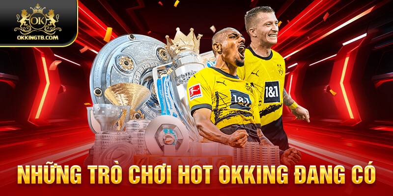 Những trò chơi hot OKKING đang có