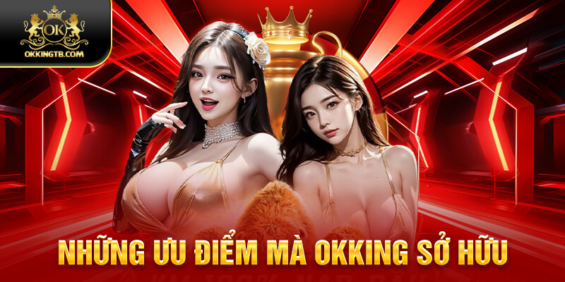 Những ưu điểm mà OKKING sở hữu