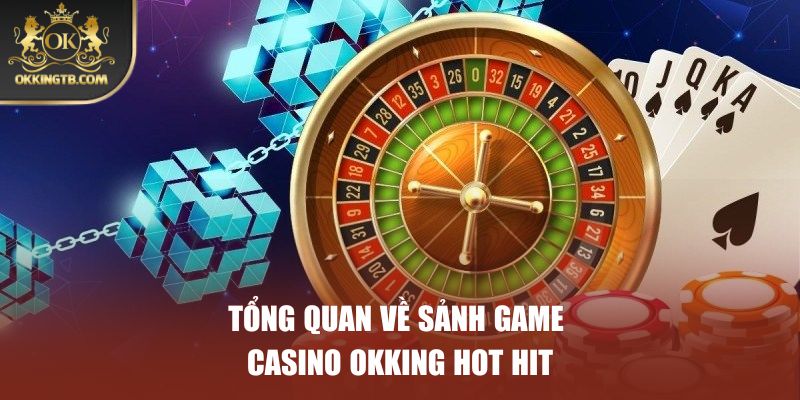 Tổng quan về sảnh game Casino OKKING